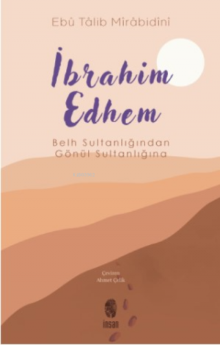 İbrahim Edhem;Belh Sultanlığından Gönül Sultanlığına Ebû Talib Mîrâbid