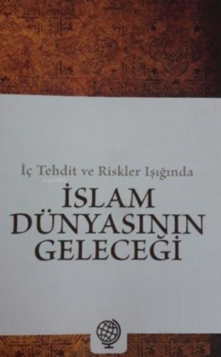 İç Tehdit ve Riskler Işığında İslam Dünyasının Geleceği