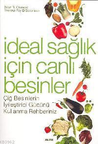İdeal Sağlık İçin Canlı Besinler; Çiğ Besinlerin İyileştirici Gücünü Kullanma Rehberiniz