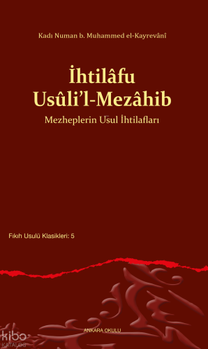 İhtilâfu Usûli’l-Mezâhib;Mezheplerin Usul İhtilafları Kadı Numan b. Mu