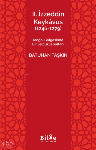II. İzzeddin Keykâvus (1246-1279);Moğol Gölgesinde Bir Selçuklu Sultan