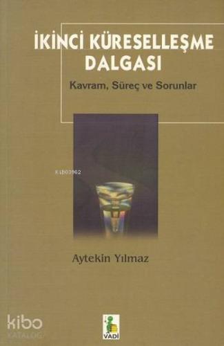 İkinci Küreselleşme Dalgası; Kavram, Süreç ve Sorunlar Aytekin Yılmaz