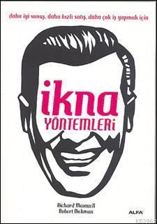 İkna Yöntemleri; Daha İyi Sunuş, Daha Hızlı Satış, Daha Çok İş Yapmak İçin