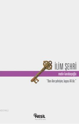 İlim Şehri; Ben İlim Şehriyim, Kapısı Ali'dir. Metin Karabaşoğlu