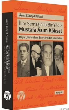 İlim Semasında Bir Yıldız Mustafa Asım Köksal; Hayatı, Hatıraları, Eserlerinden Seçmeler