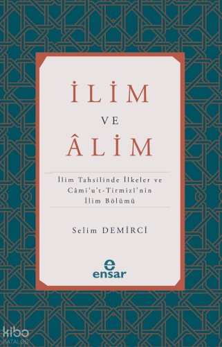 İlim ve Alim;İlim Tahsilinde İlkeler ve Cami’u’t-Tirmizi’nin İlim Bölümü