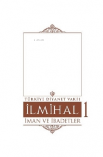 İlmihal 1.Cilt-İman ve İbadetler Kolektif