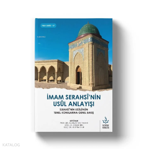 İmam Serahsî'nin Usul Anlayışı ;Serahsî'nin Fıkıh Usûlünün Temel Konul