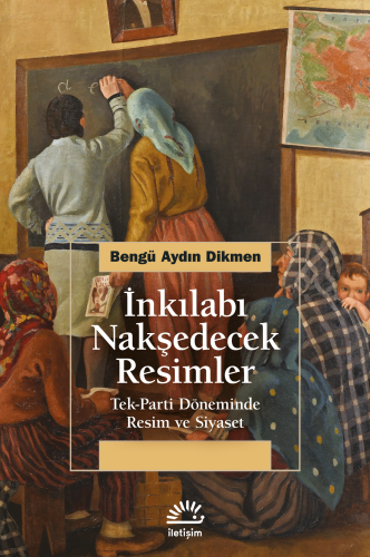 İnkılabı Nakşedecek Resimler;Tek-Parti Döneminde Resim ve Siyaset