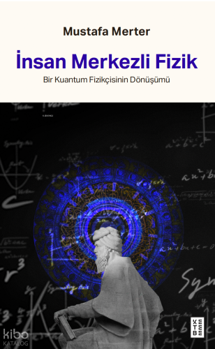 İnsan Merkezli Fizik;Bir Kuantum Fizikçisinin Dönüşümü Mustafa Merter