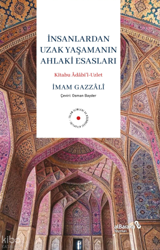 İnsanlardan Uzak Yaşamanın Ahlaki Esasları İmam Gazzâlî