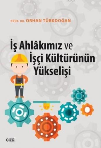 İş Ahlakımız Ve İşçi Kültürünün Yükselişi Orhan Türkdoğan