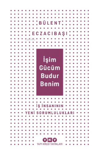 İşim Gücüm Budur Benim İş İnsanın Yeni Sorumlulukları
