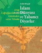 İslam Dünyası ve Yabancı Diyarlar; Arap Coğrafyacılarının Gözünden 1000 Yılında