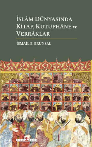 İslâm Dünyasında Kitap, Kütüphâne ve Verrâklar İsmail E. Erünsal