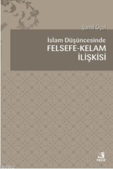 İslam Düşüncesinde Felsefe Kelam İlişkisi Şamil Öçal