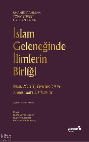 İslam Geleneğinde İlimlerin Birliği;Bilim, Mantık, Epistemoloji ve Ara