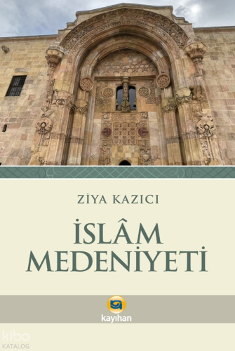 İslam Medeniyeti Ziya Kazıcı