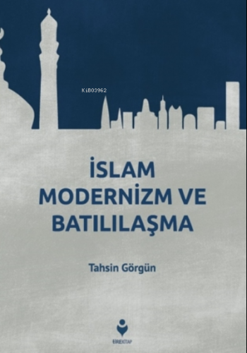 İslam Modernizm ve Batılılaşma Tahsin Görgün