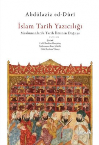 İslam Tarih Yazıcılığı - Müslümanlarda Tarih İlminin Doğuşu Abdülaziz 