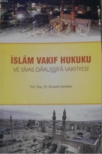 İslam Vakıf Hukuku ve Sivas Daruşşifa Vakfiyesi Mustafa Kelebek