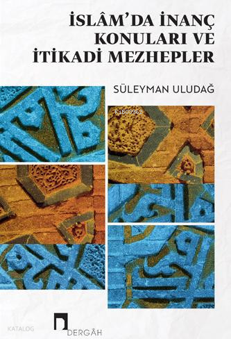 İslam'da İnanç Konuları ve İtikadi Mezhepler Süleyman Uludağ