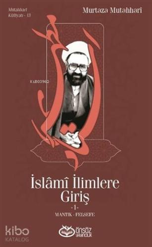 İslami İlimlere Giriş 1; Mantık - Felsefe Murtaza Mutahhari