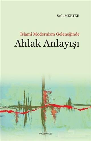 İslami Modernizm Geleneğinde Ahlak Anlayışı Sefa Mertek