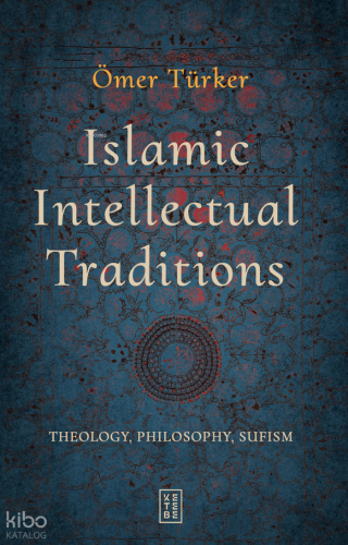 Islamic Intellectual Traditions;Theology, Philosophy, Sufism Ömer Türk