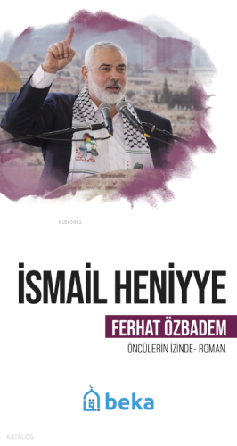 İsmail Heniyye;Öncülerin İzinde Ferhat Özbadem