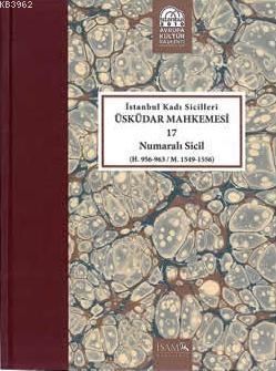 İstanbul Kadı Sicilleri Üsküdar Mahkemesi 17 Numaralı Sicil; (H. 956 - 963 / M. 1549 - 1556)
