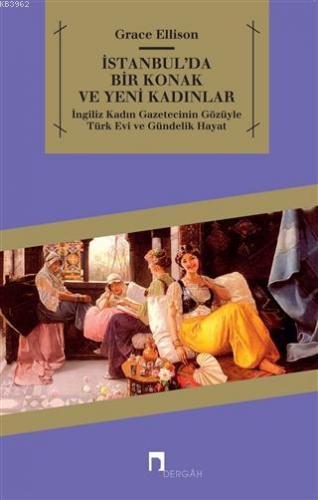 İstanbul'da Bir Konak ve Yeni Kadınlar; İngiliz Kadın Gazetecinin Gözüyle Türk Evi ve Gündelik Hayat