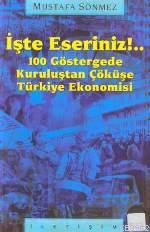 İşte Eseriniz!..: 100 Göstergede Kuruluştan Çöküşe Türkiye Ekonomisi M
