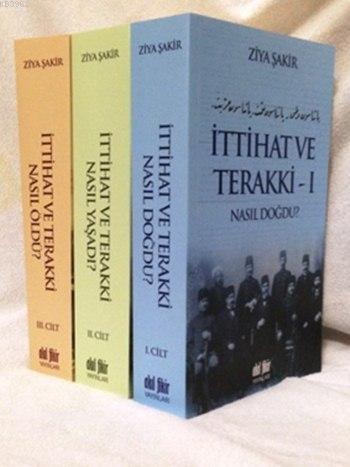 İttihat ve Terakki (3 Cilt); Nasıl Doğdu, Nasıl Yaşadı, Nasıl Öldü?