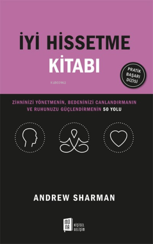 İyi Hissetme Kitabı;Zihninizi Yönetmenin, Bedeninizi Canlandırmanın Ve Ruhunuzu Güçlendirmenin 50 Yolu
