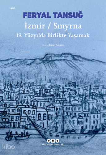 İzmir - Smyrna: 19 Yüzyılda Birlikte Yaşamak Feryal Tansuğ