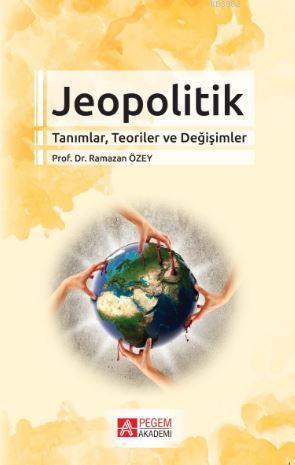 Jeopolitik Tanımlar, Teoriler ve Değişimler Ramazan Özey