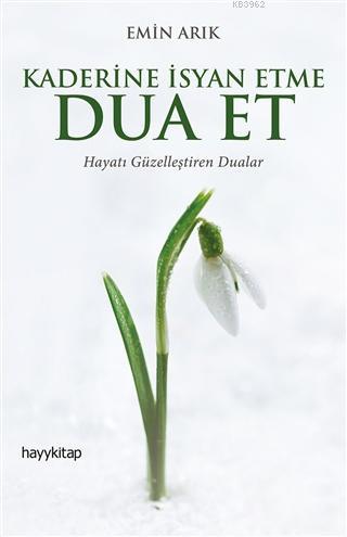 Kaderine İsyan Etme Dua Et; Hayatı Güzelleştiren Dualar