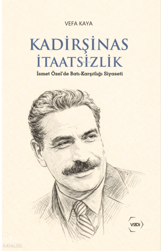Kadirşinas İtaatsizlik;İsmet Özel'de Batı-Karşıtlığı Siyaseti Vefa Kay