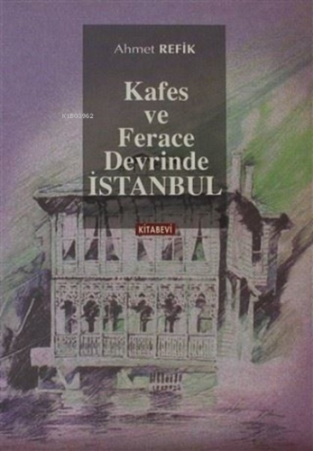 Kafes ve Ferace Devrinde İstanbul Ahmet Refik