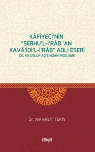 Kafiyecî’nin “Şerhu’l-İ‘rab ‘an Kava‘idi’l-İ‘rab” Adlı Eseri Dil ve Üslup Açısından İnceleme