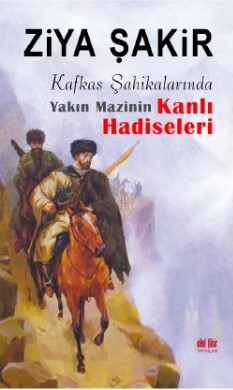 Kafkas Şahikalarında Yakın Mazinin Kanlı Hadiseleri Ziya Şakir