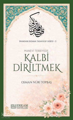 Kalbi Diriltmek;İmandan İhsana Tasavvuf Serisi - 3 Osman Nuri Topbaş