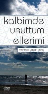 Kalbimde Unuttum Ellerimi