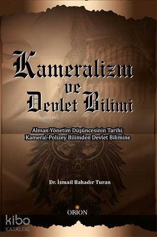 Kameralizm ve Devlet Bilimi; Alman Yönetim Düşüncesinin Tarihi: Kameral-Polizey Biliminden Devlet Bilimine