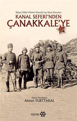 Kanal Seferi'nden Çanakkale'ye; İhtiyat Zabiti Münim Mustafa'nın Harp Hatıraları