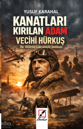 Kanatları Kırılan Adam Vecihi Hürkuş;Bir Milletin Gökyüzüyle İmtihanı 