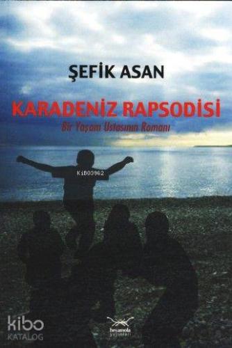 Karadeniz Rapsodisi; Bir Yaşam Ustasının Romanı Şefik Asan
