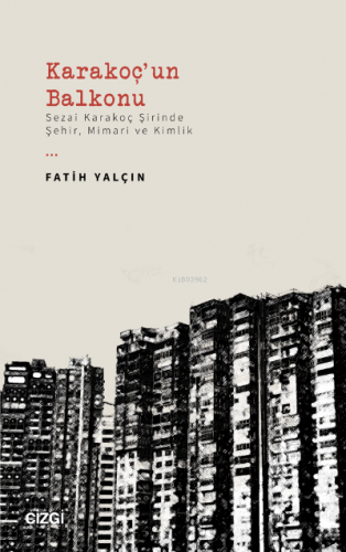 Karakoç'un Balkonu ;(Sezai Karakoç Şirinde Şehir, Mimari ve Kimlik)