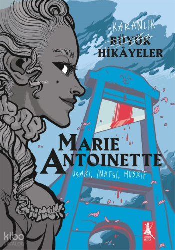 Karanlık Büyük Hikayeler Marie Antoinette ;Uçarı, İnatçı, Müsrif